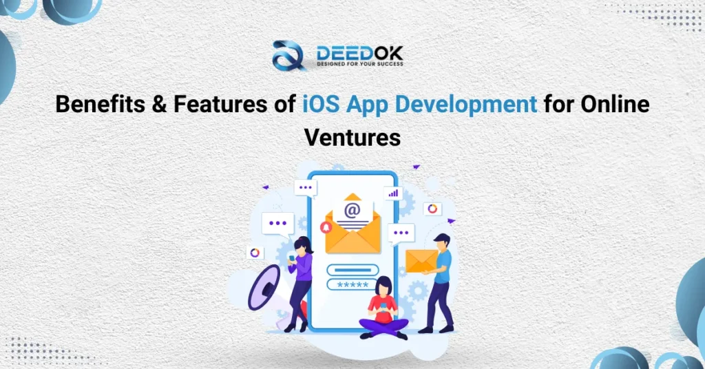 Benefits & Features of iOS App Development for Online Ventures