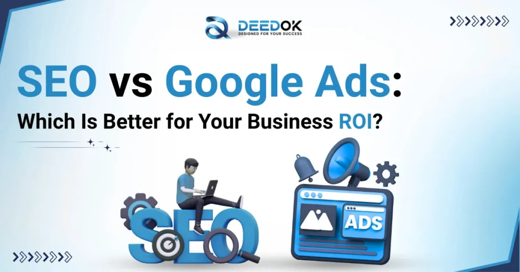 SEO vs Google Ads: Which Is Better for Your Business ROI?