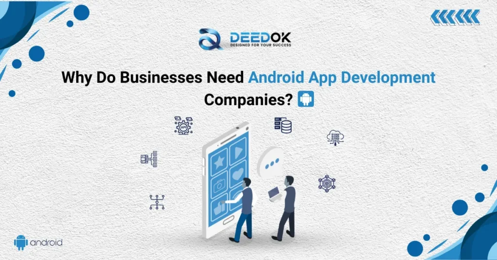 Why Do Businesses Need Android App Development Companies?